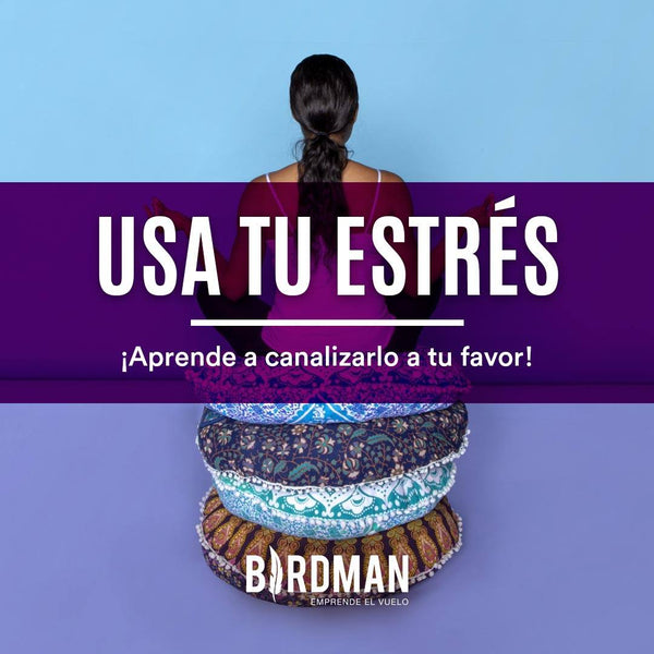 Usa el Estrés a tu Favor | VidaBirdman